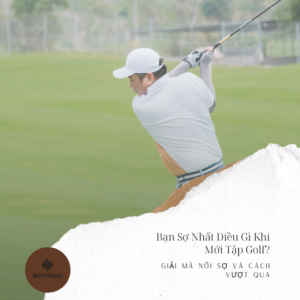 Bạn Sợ Nhất Điều Gì Khi Mới Tập Golf